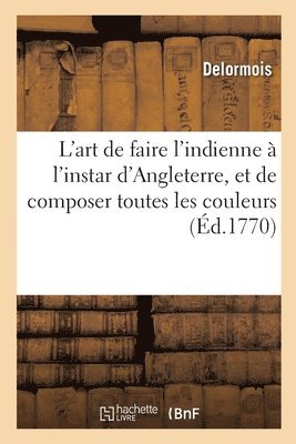 Delormois - L'art de faire l'indienne à l'instar d'Angleterre, et de composer toutes les couleurs, bon teint, Häftad. Tillgänglighet: Lägg i varukorg