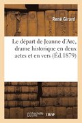 Le dpart de Jeanne d'Arc, drame historique en deux actes et en vers