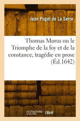 Jean Puget de la Serre - Thomas Morus ou le Triomphe de la foy et de la constance, tragédie en prose, Häftad