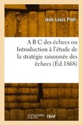 A B C des checs ou Introduction  l'tude de la stratgie raisonne des checs