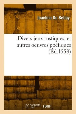 Joachim Du Bellay - Divers jeux rustiques, et autres oeuvres poétiques, Häftad