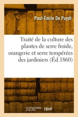 Paul-Émile de Puydt - Traité de la culture des plantes de serre froide, orangerie et serre tempérées des jardiniers, Häftad. Tillgänglighet: Lägg i varukorg