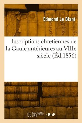 Edmond Le Blant - Inscriptions chrétiennes de la Gaule antérieures au VIIIe siècle, Häftad