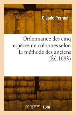 Claude Perrault - Ordonnance des cinq espèces de colonnes selon la méthode des anciens, Häftad