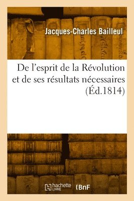 Jacques-Charles Bailleul - De l'esprit de la Révolution et de ses résultats nécessaires, Häftad