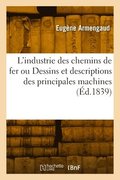 L'industrie des chemins de fer ou Dessins et descriptions des principales machines