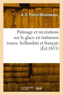 A O Paulin-Désormeaux - Patinage et récréations sur la glace en traîneaux russes, hollandais et français, montagnes russes, Häftad. Tillgänglighet: Lägg i varukorg