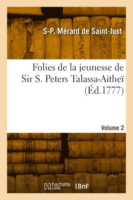 Merard de Saint-Just-S P - Folies de la jeunesse de Sir S. Peters Talassa-Aitheï. Volume 2, Häftad