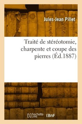 Jules-Jean Pillet - Traité de stéréotomie, charpente et coupe des pierres, Häftad