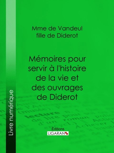 Ligaran, Madame de Vandeul - Mémoires pour servir à l'histoire de la vie et des ouvrages de Diderot, par Mme de Vandeul, sa fille, E-bok