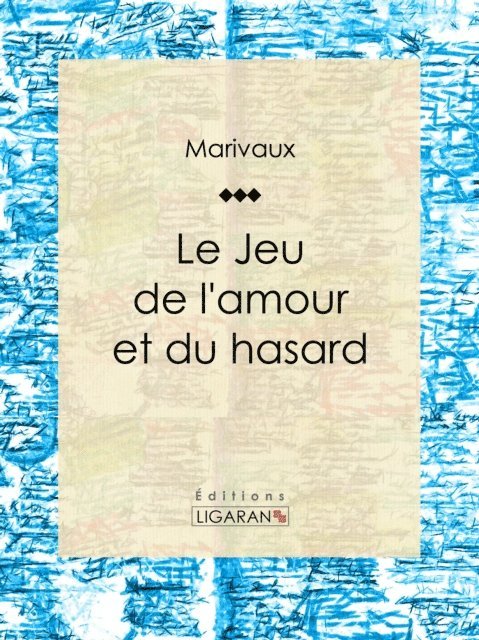 Ligaran, Pierre Carlet de Marivaux - Le Jeu de l'amour et du hasard, E-bok