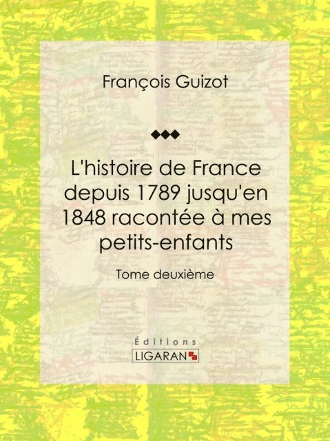 Ligaran, Francois Guizot - L'histoire de France depuis 1789 jusqu'en 1848 racontée à mes petits-enfants, E-bok