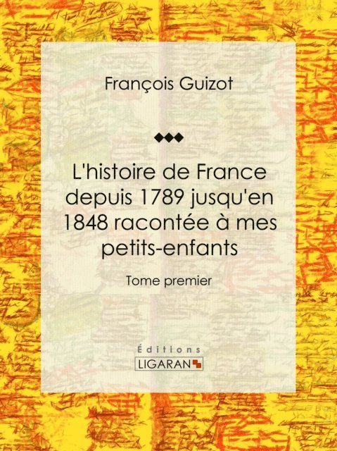 Ligaran, Francois Guizot - L’histoire de France depuis 1789 jusqu’en 1848 racontée à mes petits-enfants, E-bok