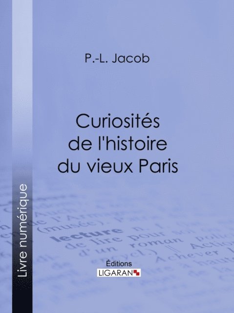 Ligaran, P. L. Jacob - Curiosités de l'histoire du vieux Paris, E-bok