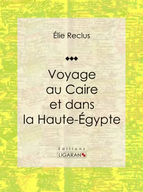 Ligaran, Elie Reclus - Voyage au Caire et dans la Haute-Égypte, E-bok. Tillgänglighet: Lägg i varukorg