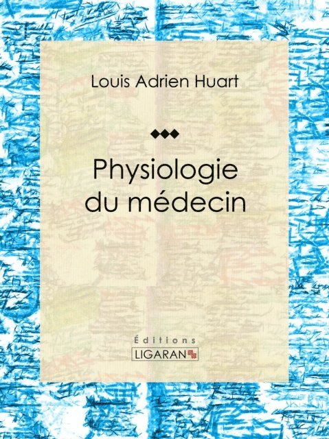 Ligaran, Louis Adrien Huart - Physiologie du médecin, E-bok