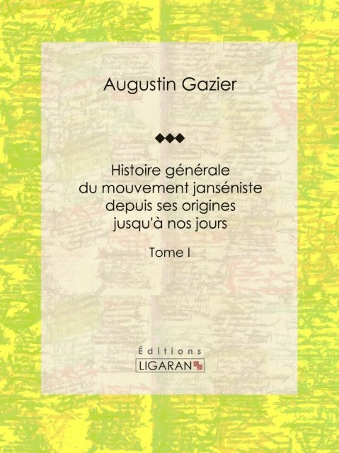 Ligaran, Augustin Gazier - Histoire générale du mouvement janséniste depuis ses origines jusqu'à nos jours, E-bok