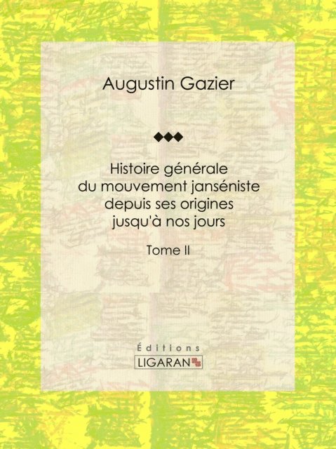 Ligaran, Augustin Gazier - Histoire générale du mouvement janséniste depuis ses origines jusqu'à nos jours, E-bok