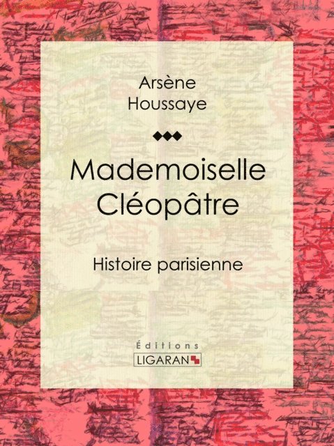 Ligaran, Arsene Houssaye - Mademoiselle Cléopâtre, E-bok