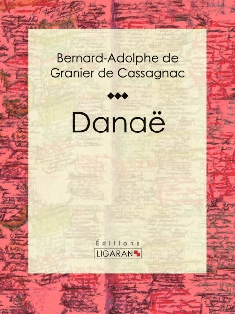 Editions Ligaran, Bernard-Adolphe de Granier de Cassagnac - Danaë, E-bok