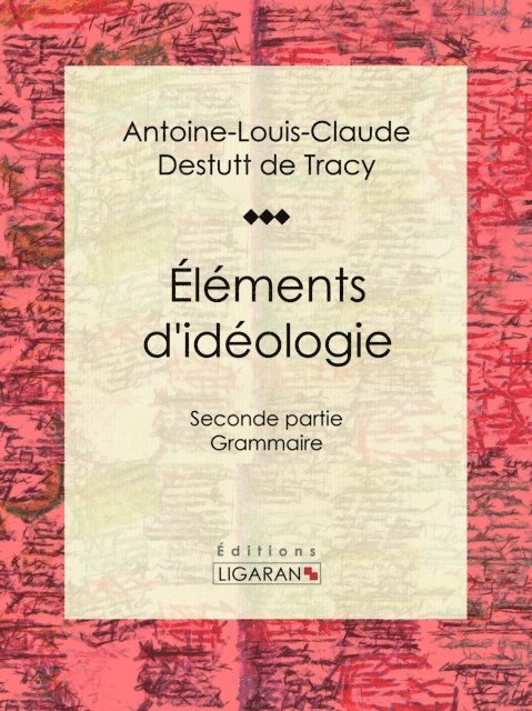 Editions Ligaran, Antoine-Louis-Claude Destutt de Tracy - Éléments d'idéologie, E-bok
