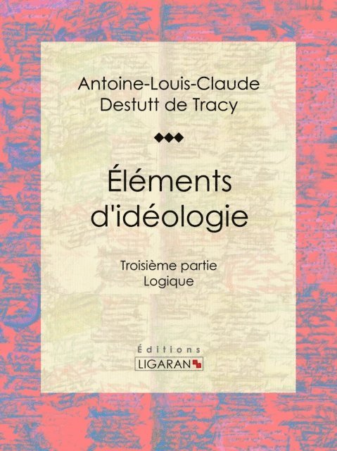 Editions Ligaran, Antoine-Louis-Claude Destutt de Tracy - Éléments d'idéologie, E-bok