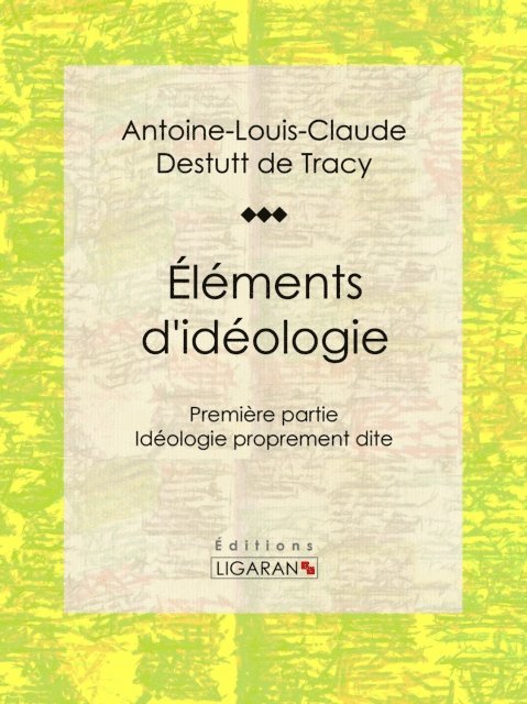 Editions Ligaran, Antoine-Louis-Claude Destutt de Tracy - Éléments d'idéologie, E-bok
