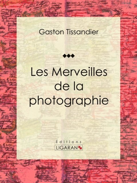 Ligaran, Gaston Tissandier - Les Merveilles de la photographie, E-bok