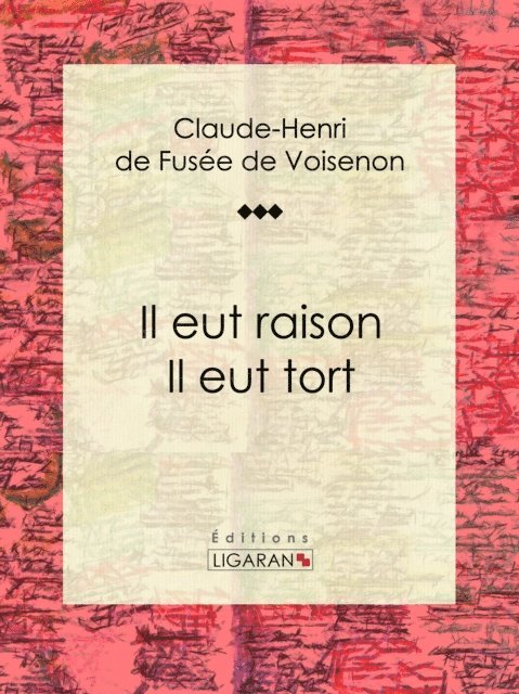 Ligaran, Claude-Henri de Fusee de Voisenon - Il eut raison, Il eut tort, E-bok