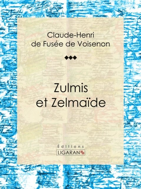Ligaran, Claude-Henri de Fusee de Voisenon - Zulmis et Zelmaïde, E-bok