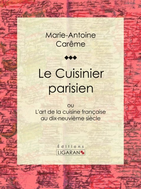 Ligaran, Marie-Antoine Careme - Le Cuisinier parisien, E-bok