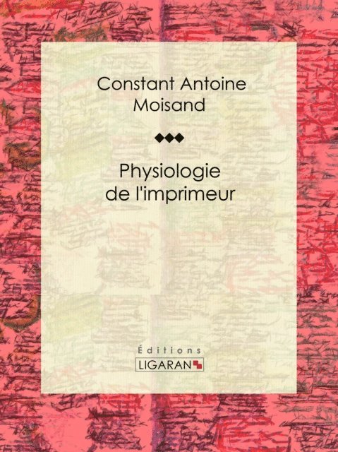 Ligaran, Constant Antoine Moisand - Physiologie de l'imprimeur, E-bok