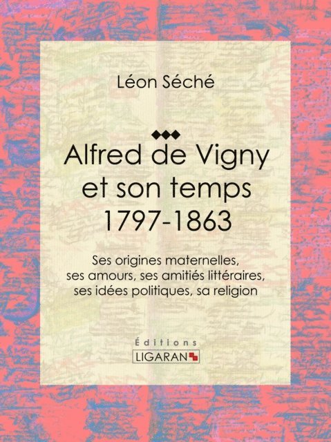 Ligaran, Leon Seche - Alfred de Vigny et son temps : 1797-1863, E-bok