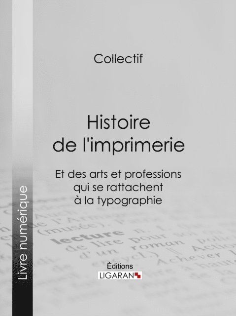 Ferdinand Sere, Edouard Fournier, Bibliophile Jacob, Ligaran - Histoire de l'imprimerie et des arts et professions qui se rattachent à la typographie…, E-bok