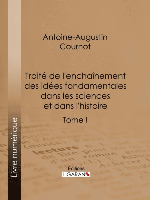 Ligaran, Antoine-Augustin Cournot - Traité de l'enchaînement des idées fondamentales dans les sciences et dans l'histoire, E-bok