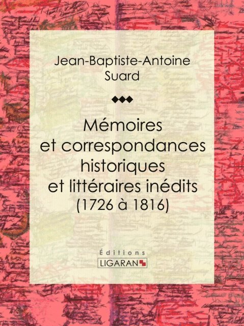 Ligaran, Jean-Baptiste-Antoine Suard - Mémoires et correspondances historiques et littéraires inédits (1726 à 1816), E-bok