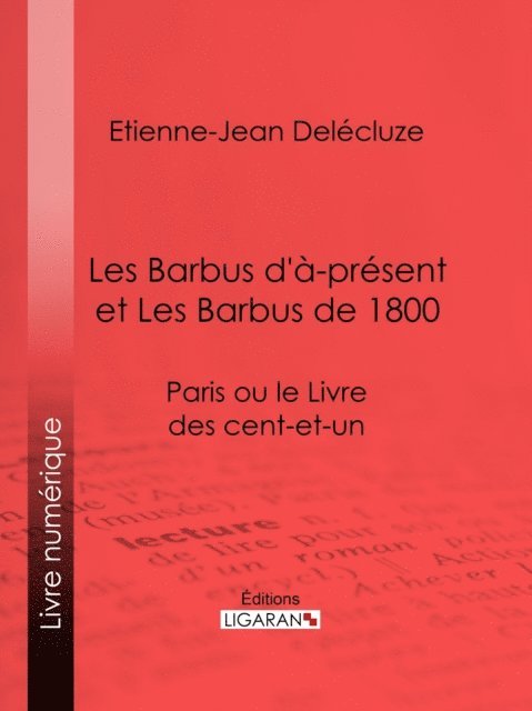Ligaran, Etienne-Jean Delecluze - Les Barbus d'à-présent et Les Barbus de 1800, E-bok