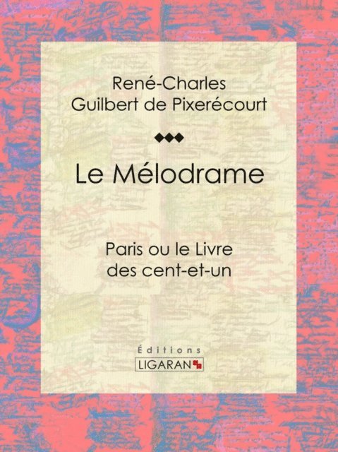 Ligaran, Rene-Charles Guilbert de Pixerecourt - Le Mélodrame, E-bok
