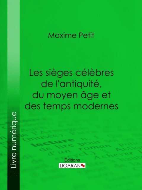 Ligaran, Maxime Petit - Les Sièges célèbres de l'antiquité, du moyen âge et des temps modernes, E-bok. Tillgänglighet: Lägg i varukorg