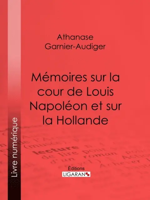 Ligaran, Athanase Garnier-Audiger - Mémoires sur la cour de Louis Napoléon et sur la Hollande, E-bok. Tillgänglighet: Lägg i varukorg