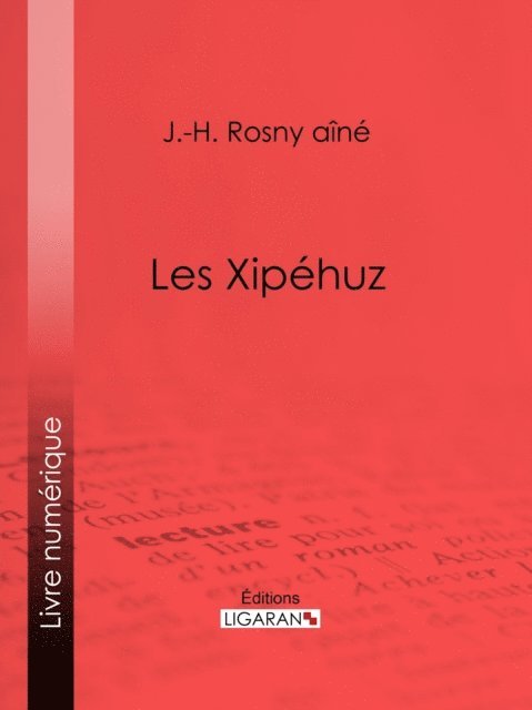Ligaran, J.-H. Rosny aine - Les Xipéhuz, E-bok