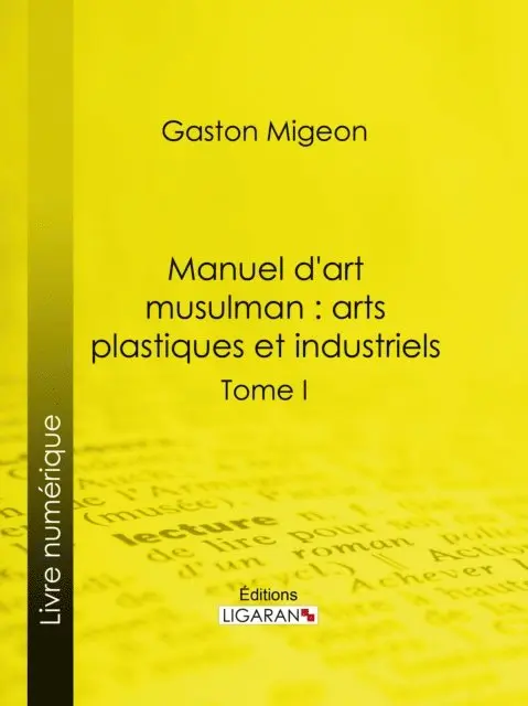 Manuel d'art musulman : Arts plastiques et industriels