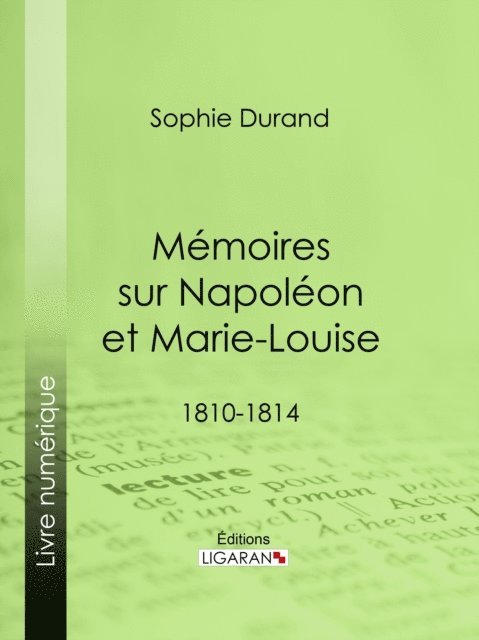 Ligaran, Sophie Durand - Mémoires sur Napoléon et Marie-Louise, E-bok. Tillgänglighet: Lägg i varukorg