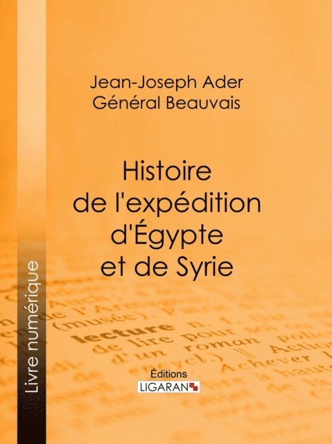 Ligaran, General Beauvais, Jean-Joseph Ader - Histoire de l'expédition d'Égypte et de Syrie, E-bok