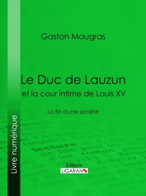 Ligaran, Gaston Maugras - Le Duc de Lauzun et la cour intime de Louis XV, E-bok