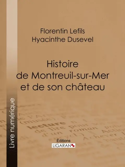 Ligaran, Hyacinthe Dusevel, Florentin Lefils - Histoire de Montreuil-sur-Mer et de son château, E-bok. Tillgänglighet: Lägg i varukorg
