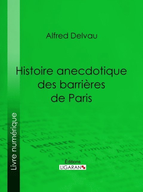 Ligaran, Alfred Delvau - Histoire anecdotique des barrières de Paris, E-bok
