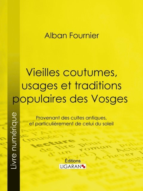 Ligaran, Alban Fournier - Vieilles coutumes, usages et traditions populaires des Vosges, E-bok