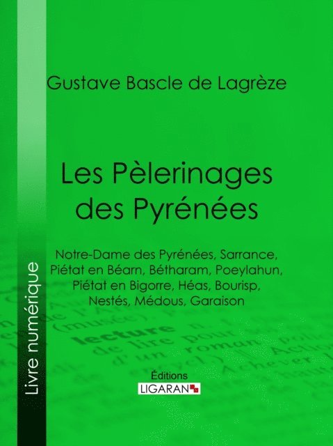 Ligaran, Gustave Bascle de Lagreze - Les Pèlerinages des Pyrénées, E-bok. Tillgänglighet: Lägg i varukorg