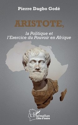 Pierre Dagbo Godé - Aristote, la Politique et l'Exercice du Pouvoir en Afrique, Häftad. Tillgänglighet: Lägg i varukorg